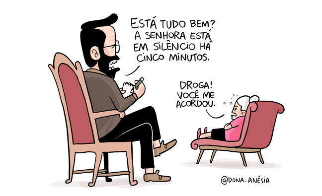 Dona Anésia está em uma sessão de terapia, assentada em um divã. O psicólogo pergunta a ela: Está tudo bem? A senhora está em silêncio há cinco minutos. Dona Anésia responde: Droga! Você me acordou.